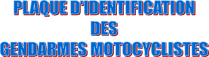 PLAQUE D'IDENTIFICATION
DES
GENDARMES MOTOCYCLISTES